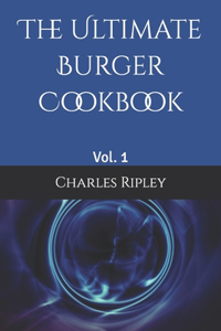 Ultimate Burger Cookbook: Vol. 1