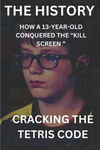 Cracking the Tetris Code How a 13-Year-Old Conquered the "Kill Screen "