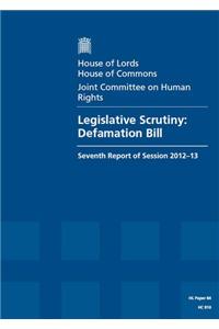 Legislative Scrutiny: Defamation Bill Seventh Report of Session 2012-13 Report, Together with Formal Minutes and Written Evidence