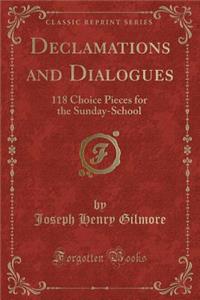 Declamations and Dialogues: 118 Choice Pieces for the Sunday-School (Classic Reprint)