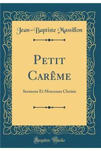 Petit CarÃ¨me: Sermons Et Morceaux Choisis (Classic Reprint)