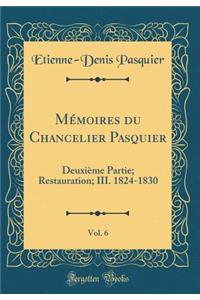 Mémoires du Chancelier Pasquier, Vol. 6: Deuxième Partie; Restauration; III. 1824-1830 (Classic Reprint)