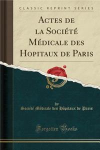 Actes de la SociÃ©tÃ© MÃ©dicale Des Hopitaux de Paris (Classic Reprint)