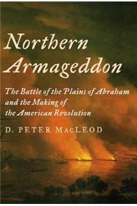 Northern Armageddon: The Battle of the Plains of Abraham and the Making of the American Revolution