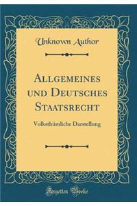 Allgemeines Und Deutsches Staatsrecht: VolksthÃ¼mliche Darstellung (Classic Reprint)