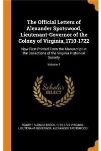 The Official Letters of Alexander Spotswood, Lieutenant-Governor of the Colony of Virginia, 1710-1722