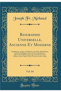 Biographie Universelle, Ancienne Et Moderne, Vol. 64: SupplÃ©ment, Ou Suite de l'Histoire, Par Ordre AlphabÃ©tique, de la Vie Publique Et PrivÃ©e de Tous Les Hommes Qui Se Sont Fait Remarquer Par Leurs Ã?crits, Leurs Actions, Leurs Talents, Leurs V