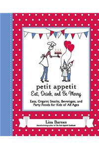 Petit Appetit: Eat, Drink, and be Merry: Easy, Organic Snacks, Beverages, and Party Foods for Kids of All Ages