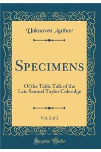 Specimens, Vol. 2 of 2: Of the Table Talk of the Late Samuel Taylor Coleridge (Classic Reprint)