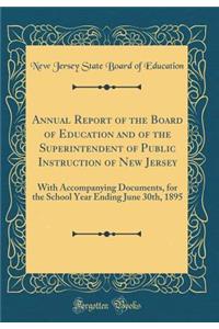 Annual Report of the Board of Education and of the Superintendent of Public Instruction of New Jersey: With Accompanying Documents, for the School Year Ending June 30th, 1895 (Classic Reprint)