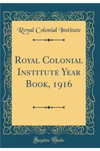 Royal Colonial Institute Year Book, 1916 (Classic Reprint)