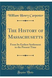 The History of Massachusetts: From Its Earliest Settlement to the Present Time (Classic Reprint)