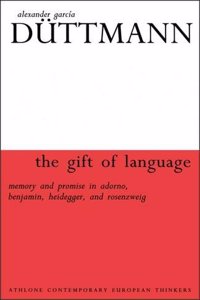 The Gift of Language: Memory and Promise in Adorno, Benjamin, Heidegger and Rosenzweig (Athlone Contemporary European Thinkers S.)