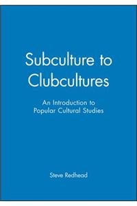 Subculture to Clubcultures