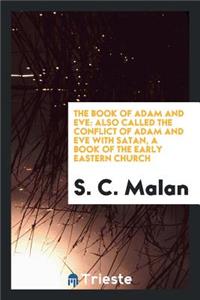 The Book of Adam and Eve: Also Called the Conflict of Adam and Eve with Satan, a Book of the ...