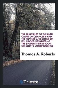 Principles of the High Court of Chancery and the Powers and Duties of Its Judges