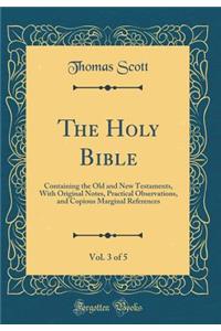 The Holy Bible, Vol. 3 of 5: Containing the Old and New Testaments, With Original Notes, Practical Observations, and Copious Marginal References (Classic Reprint)