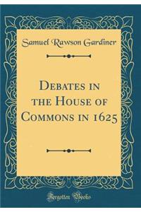 Debates in the House of Commons in 1625 (Classic Reprint)
