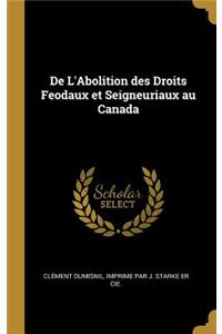 de l'Abolition Des Droits Feodaux Et Seigneuriaux Au Canada