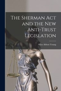 Sherman Act and the New Anti-trust Legislation