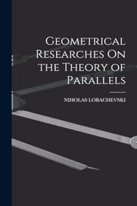 Geometrical Researches On the Theory of Parallels