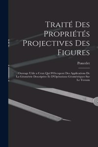 Traité Des Propriétés Projectives Des Figures