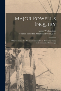 Major Powell's Inquiry: "Whence Came the American Indians?" an Answer: a Study in Comparative Ethnology