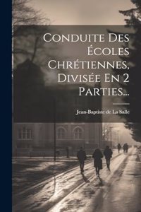 Conduite Des Écoles Chrétiennes, Divisée En 2 Parties...