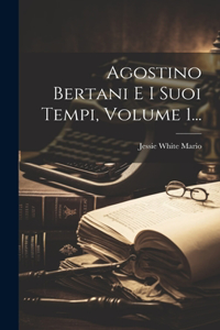 Agostino Bertani E I Suoi Tempi, Volume 1...