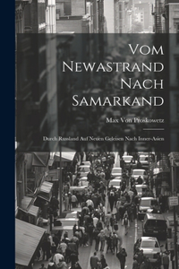 Vom Newastrand Nach Samarkand: Durch Russland Auf Neuen Geleisen Nach Inner-Asien
