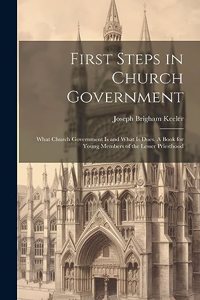 First Steps in Church Government; What Church Government is and What is Does. A Book for Young Members of the Lesser Priesthood