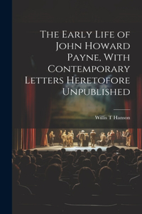 Early Life of John Howard Payne, With Contemporary Letters Heretofore Unpublished