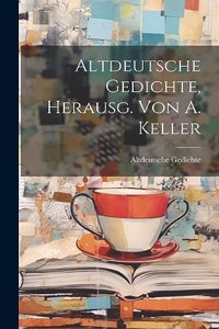 Altdeutsche Gedichte, Herausg. Von A. Keller