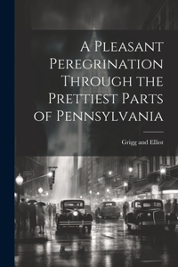 Pleasant Peregrination Through the Prettiest Parts of Pennsylvania