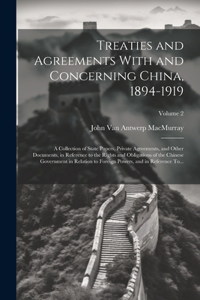 Treaties and Agreements With and Concerning China, 1894-1919; a Collection of State Papers, Private Agreements, and Other Documents, in Reference to the Rights and Obligations of the Chinese Government in Relation to Foreign Powers, and in Referenc