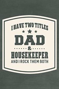 I Have Two Titles Dad & Housekeeper And I Rock Them Both