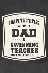 I Have Two Titles Dad & Swimming Teacher And I Rock Them Both: Family life grandpa dad men father's day gift love marriage friendship parenting wedding divorce Memory dating Journal Blank Lined Note Book