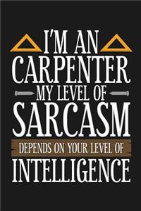 I'm An Carpenter My Level Of Sarcasm Depends On Your Level Of Intelligence