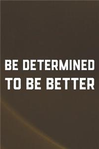 Be Determined To Be Better