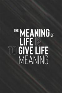 The Meaning Of Life Is To Give Life Meaning