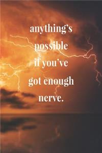 Anything's Possible If You've Got Enough Nerve.