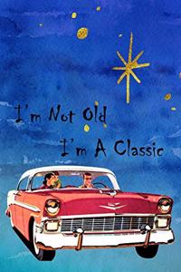 I'm Not Old I'm A Classic