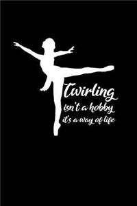 Twirling isn't a hobby it's a way of life