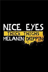 Nice Eyes Thick Thighs Melanin Drippin