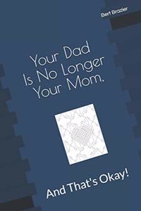 Your Dad Is No Longer Your Mom, And That's Okay!