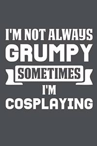 I'm Not Always Grumpy Sometimes I'm Cosplaying