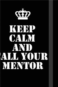 Keep Calm And call your mentor