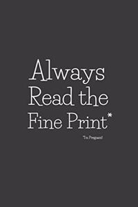 Always Read the Fine Print* * I'm Pregnant!