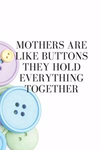 Mothers Are Like Buttons They Hold Everything Together