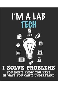 I'm a Lab Tech I Solve Problems You Don't Know You Have In Ways You Can't Understand